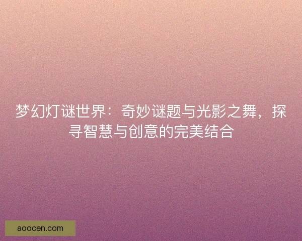 梦幻灯谜世界：奇妙谜题与光影之舞，探寻智慧与创意的完美结合
