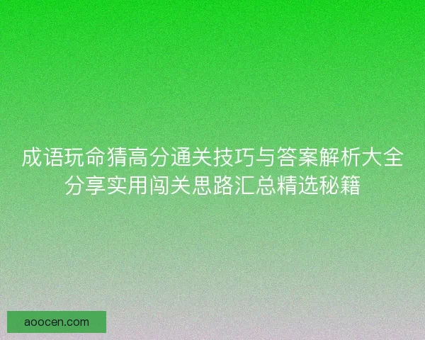 成语玩命猜高分通关技巧与答案解析大全分享实用闯关思路汇总精选秘籍